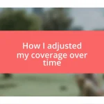 How I adjusted my coverage over time