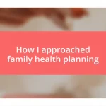 How I approached family health planning