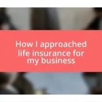 How I approached life insurance for my business