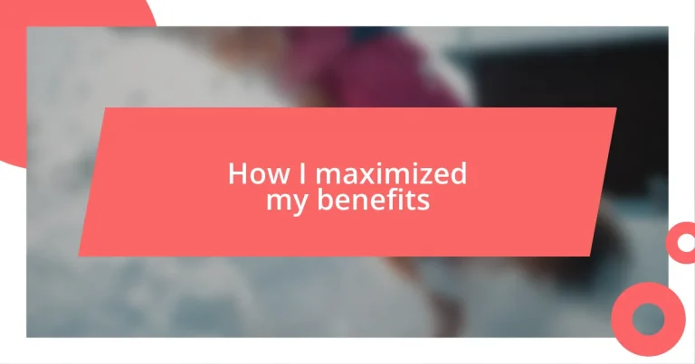 How I maximized my benefits