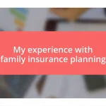 My experience with family insurance planning