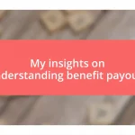 My insights on understanding benefit payouts