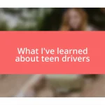 What I’ve learned about teen drivers