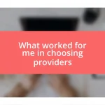 What worked for me in choosing providers