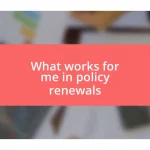 What works for me in policy renewals