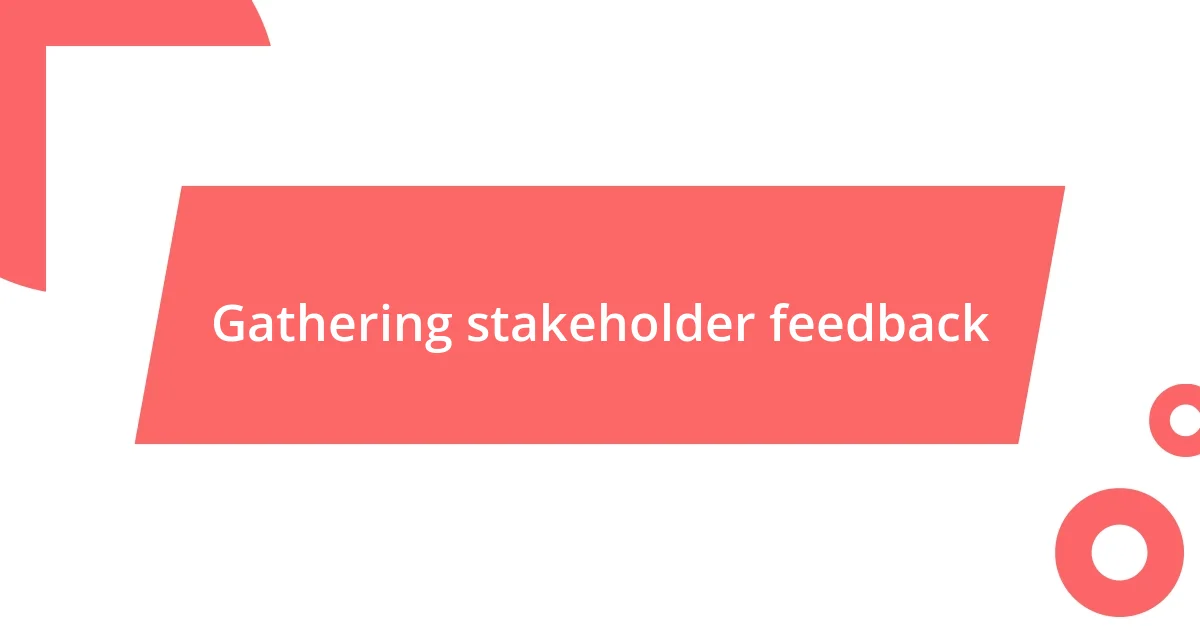 Gathering stakeholder feedback