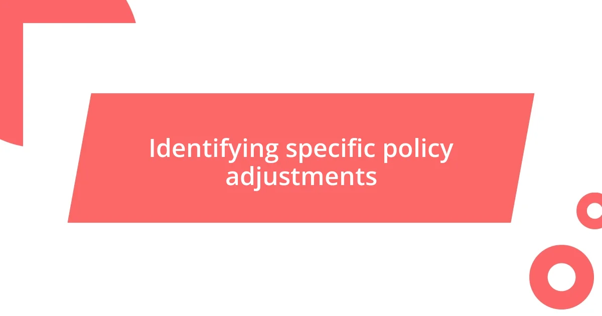 Identifying specific policy adjustments