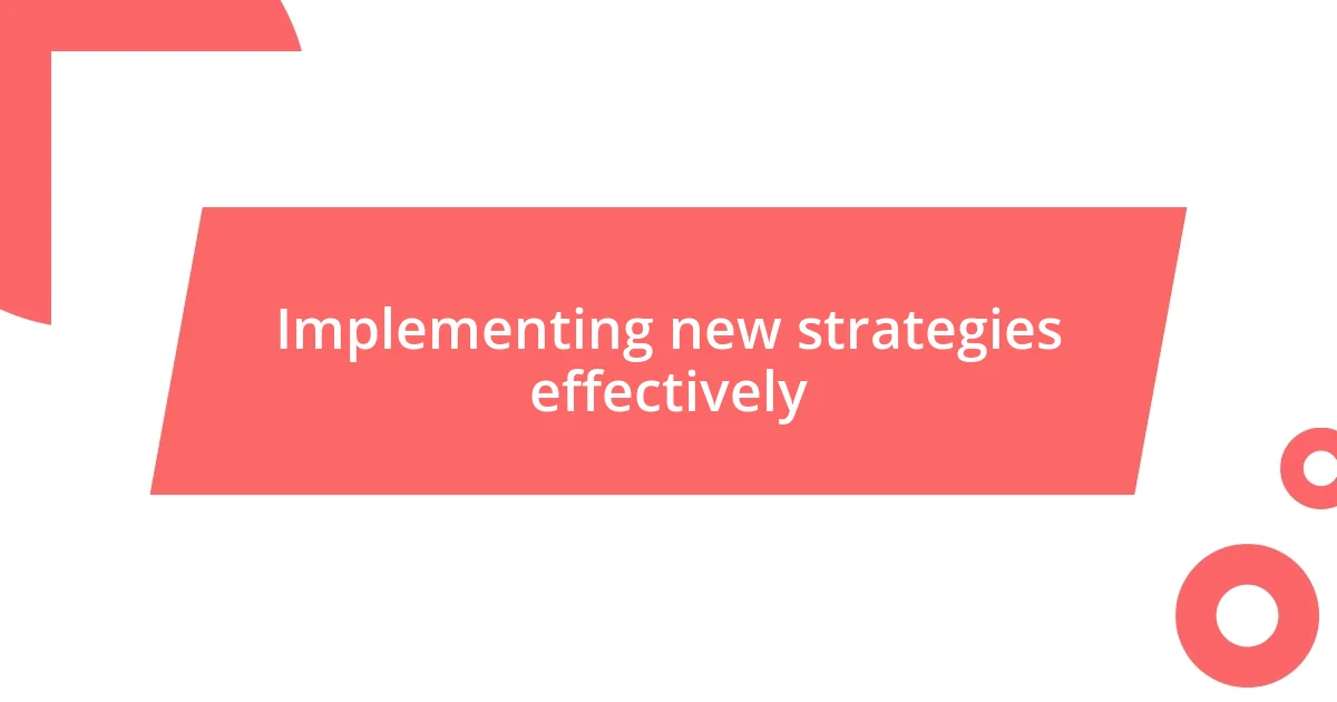 Implementing new strategies effectively