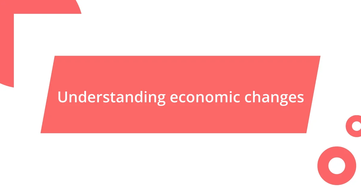 Understanding economic changes