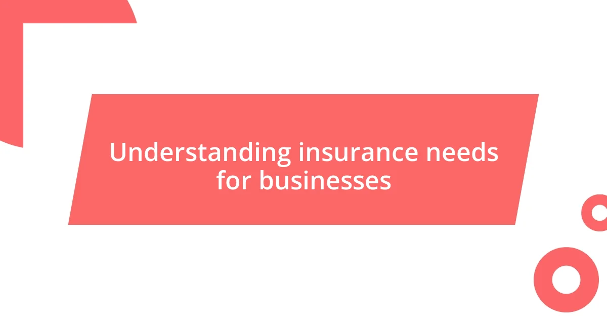 Understanding insurance needs for businesses