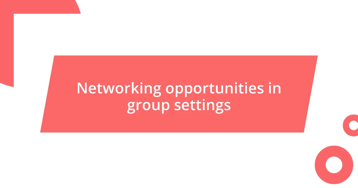 Networking opportunities in group settings