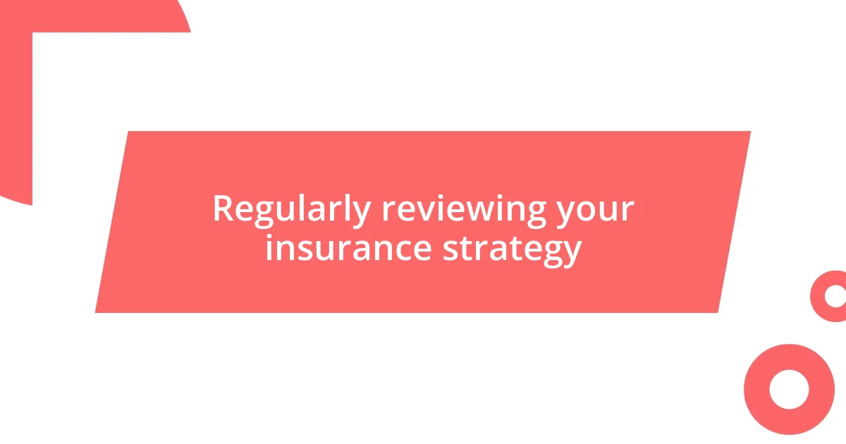 Regularly reviewing your insurance strategy