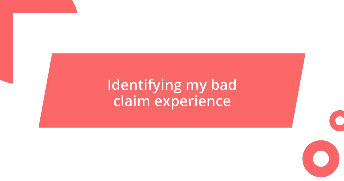 Identifying my bad claim experience