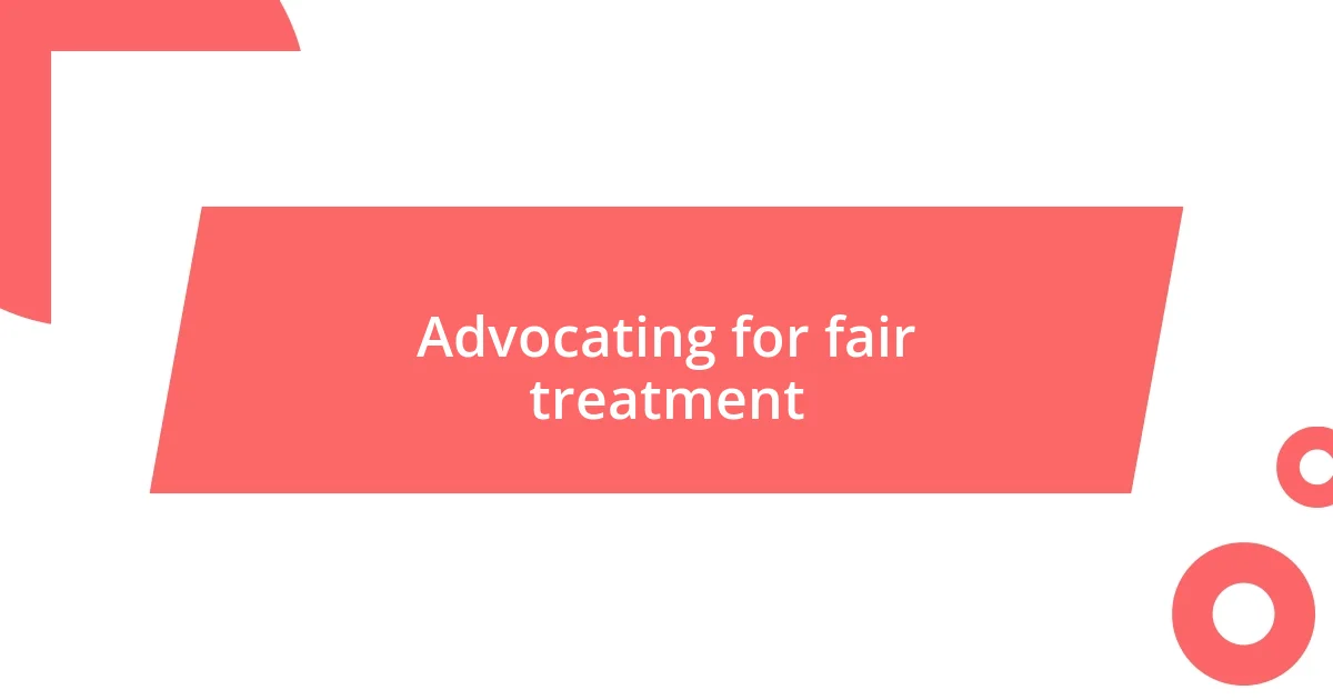 Advocating for fair treatment