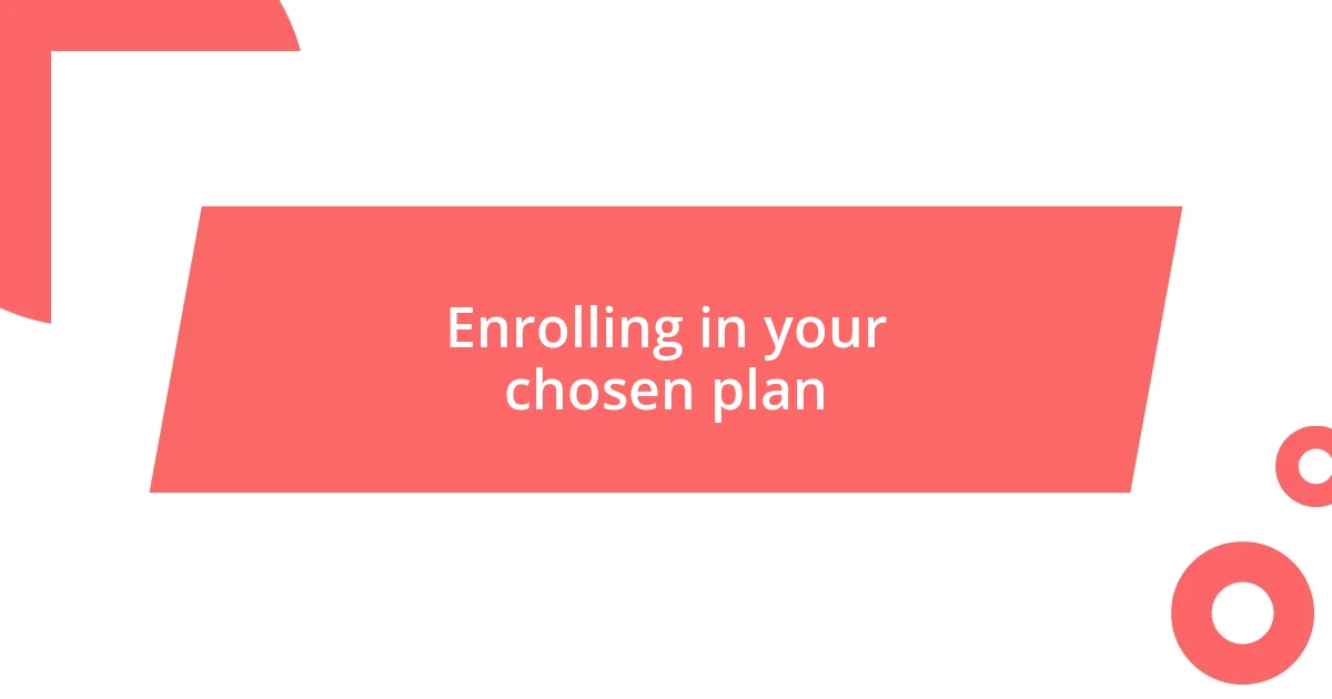 Enrolling in your chosen plan