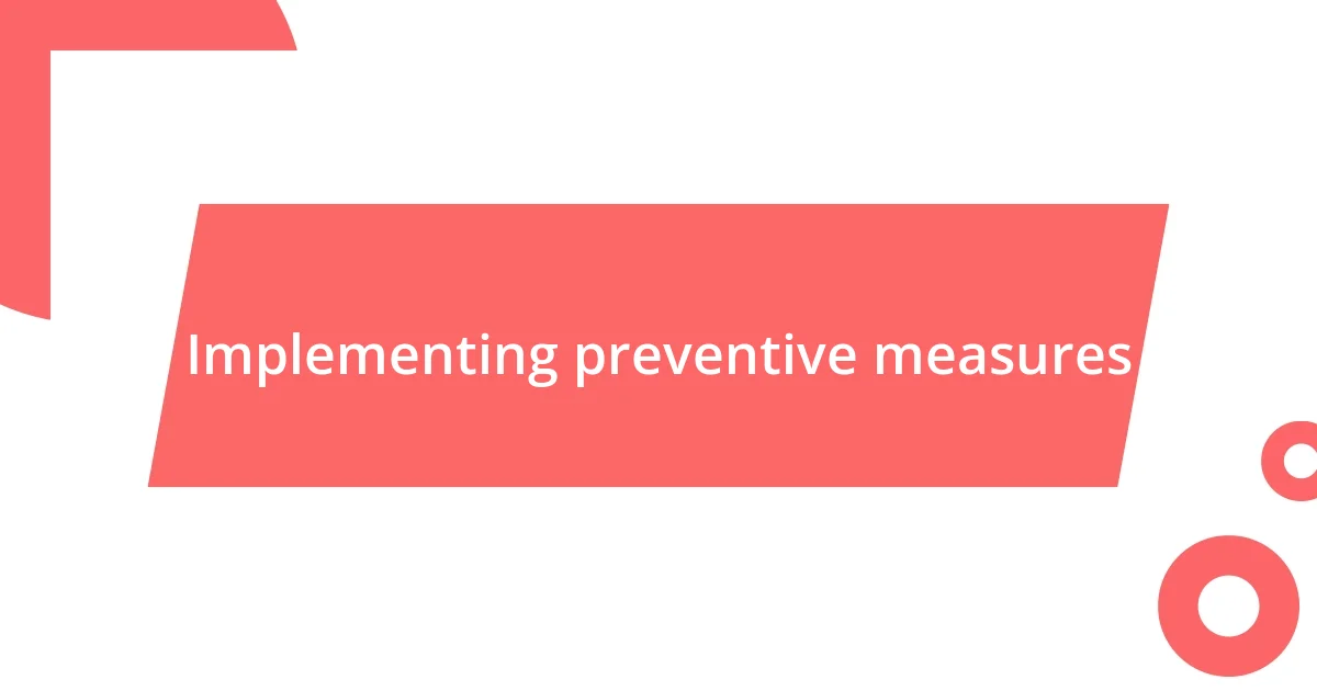 Implementing preventive measures