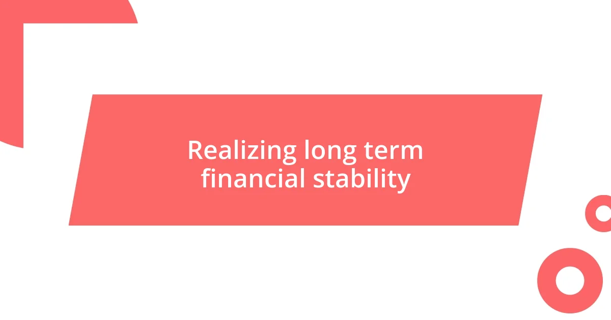 Realizing long term financial stability