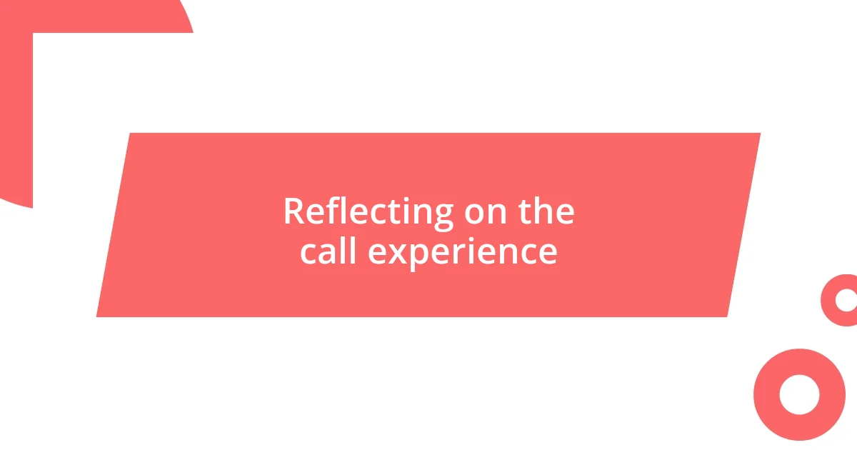 Reflecting on the call experience