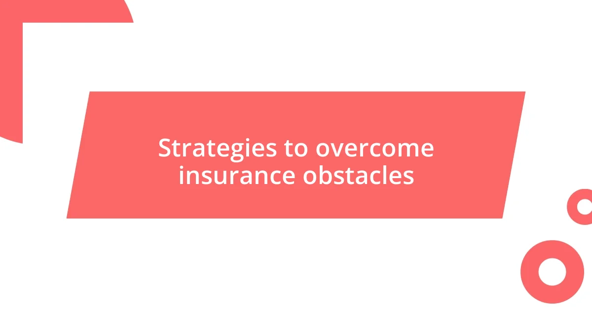 Strategies to overcome insurance obstacles