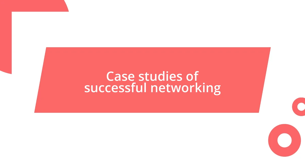 Case studies of successful networking