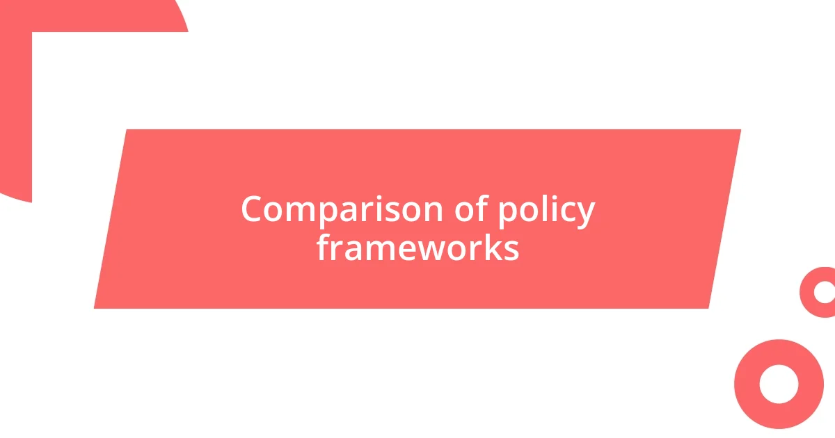 Comparison of policy frameworks